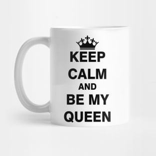 Keep Calm and Be My Queen Mug